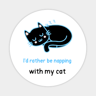 I'd ratther be napping with my cat Magnet